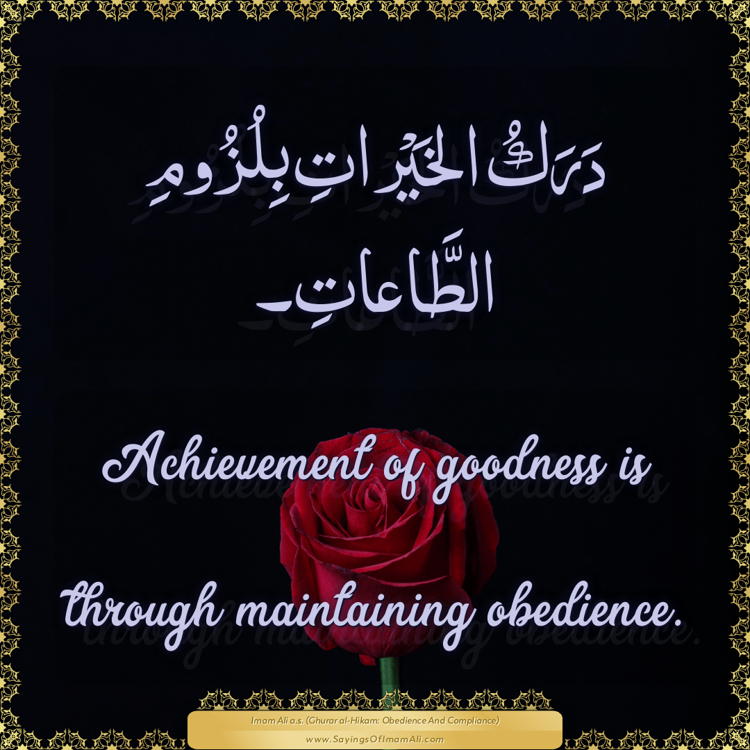 Achievement of goodness is through maintaining obedience.